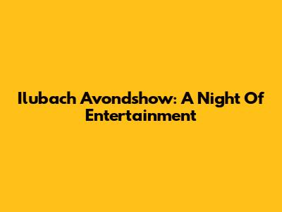 Ilubach Avondshow: A Night Of Entertainment
