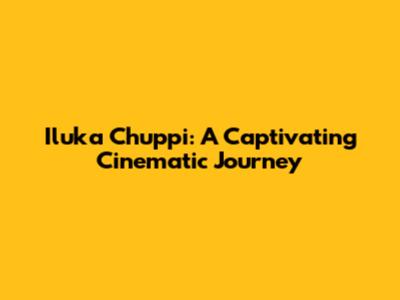 Iluka Chuppi: A Captivating Cinematic Journey