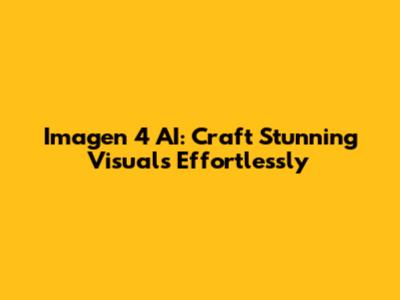 Imagen 4 AI: Craft Stunning Visuals Effortlessly