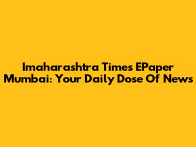 Imaharashtra Times EPaper Mumbai: Your Daily Dose Of News