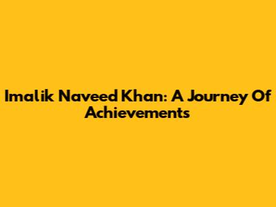 Imalik Naveed Khan: A Journey Of Achievements