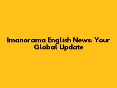 Imanorama English News: Your Global Update
