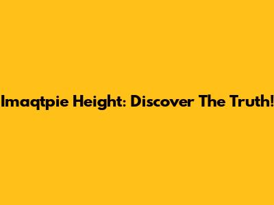 Imaqtpie Height: Discover The Truth!
