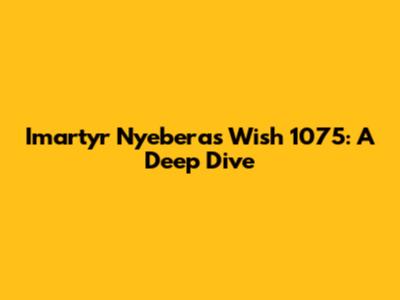 Imartyr Nyebera's Wish 1075: A Deep Dive