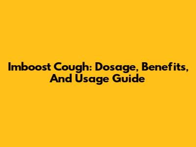 Imboost Cough: Dosage, Benefits, And Usage Guide