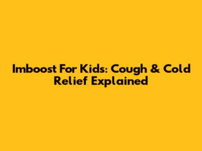 Imboost For Kids: Cough & Cold Relief Explained