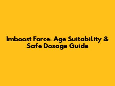 Imboost Force: Age Suitability & Safe Dosage Guide