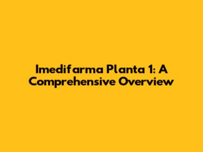 Imedifarma Planta 1: A Comprehensive Overview
