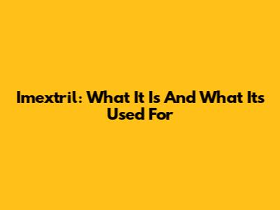 Imextril: What It Is And What It's Used For
