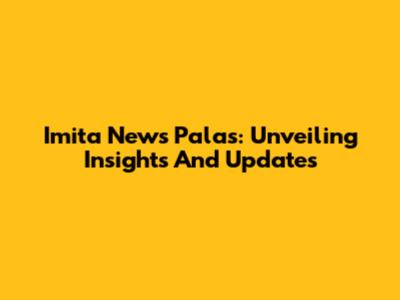 Imita News Palas: Unveiling Insights And Updates