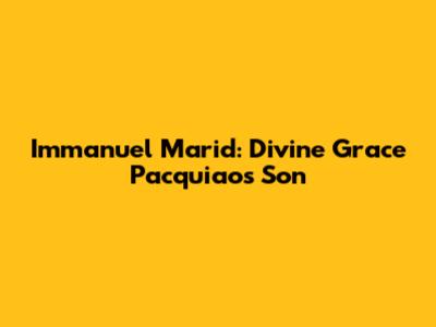 Immanuel Marid: Divine Grace Pacquiao's Son