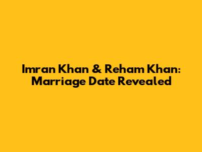 Imran Khan & Reham Khan: Marriage Date Revealed