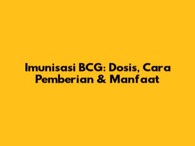 Imunisasi BCG: Dosis, Cara Pemberian & Manfaat