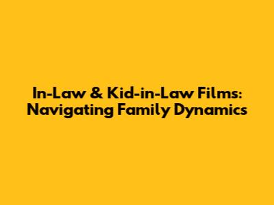 In-Law & Kid-in-Law Films: Navigating Family Dynamics