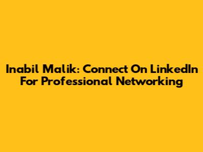 Inabil Malik: Connect On LinkedIn For Professional Networking