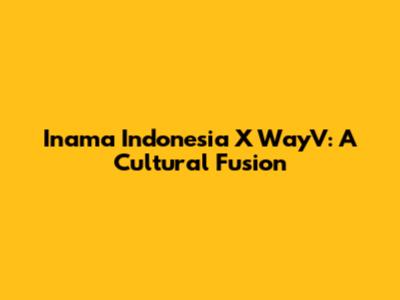 Inama Indonesia X WayV: A Cultural Fusion