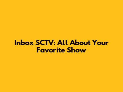 Inbox SCTV: All About Your Favorite Show