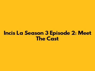 Incis La Season 3 Episode 2: Meet The Cast
