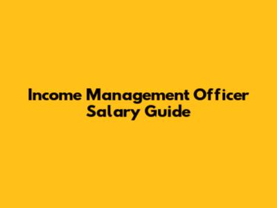 Income Management Officer Salary Guide