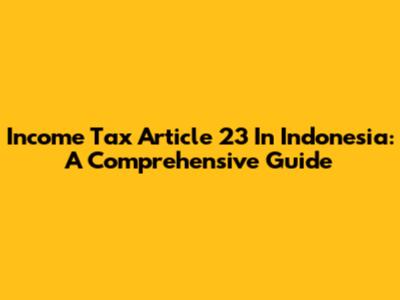 Income Tax Article 23 In Indonesia: A Comprehensive Guide