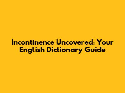Incontinence Uncovered: Your English Dictionary Guide