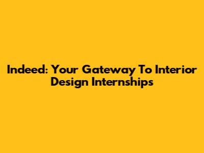 Indeed: Your Gateway To Interior Design Internships