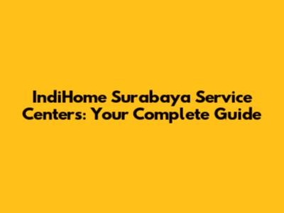 IndiHome Surabaya Service Centers: Your Complete Guide