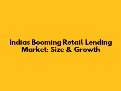 India's Booming Retail Lending Market: Size & Growth