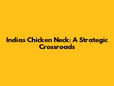 India's Chicken Neck: A Strategic Crossroads