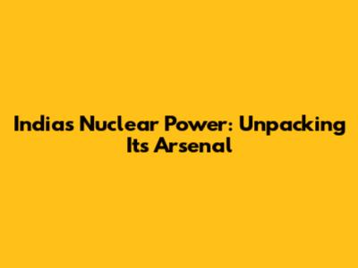 India's Nuclear Power: Unpacking Its Arsenal