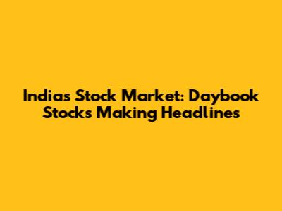 India's Stock Market: Daybook Stocks Making Headlines