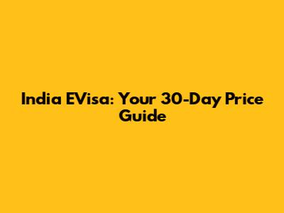 India EVisa: Your 30-Day Price Guide
