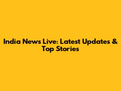 India News Live: Latest Updates & Top Stories