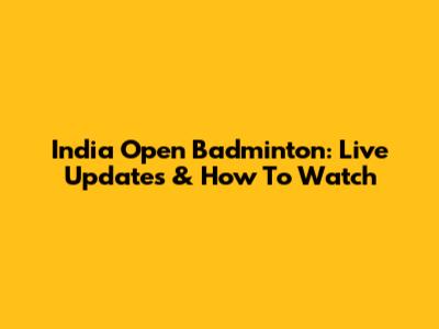 India Open Badminton: Live Updates & How To Watch