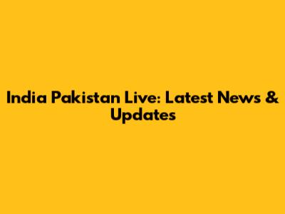 India Pakistan Live: Latest News & Updates