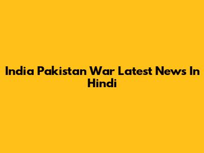 India Pakistan War Latest News In Hindi