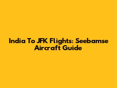 India To JFK Flights: Seebamse Aircraft Guide