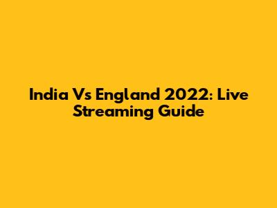 India Vs England 2022: Live Streaming Guide