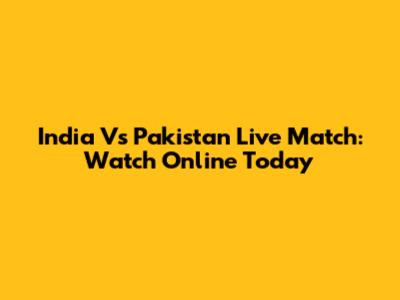 India Vs Pakistan Live Match: Watch Online Today
