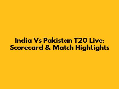 India Vs Pakistan T20 Live: Scorecard & Match Highlights