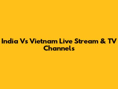India Vs Vietnam Live Stream & TV Channels
