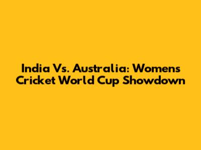India Vs. Australia: Women's Cricket World Cup Showdown