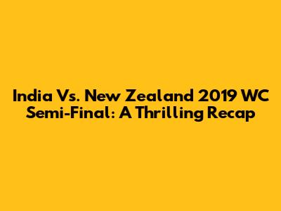 India Vs. New Zealand 2019 WC Semi-Final: A Thrilling Recap