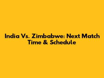 India Vs. Zimbabwe: Next Match Time & Schedule