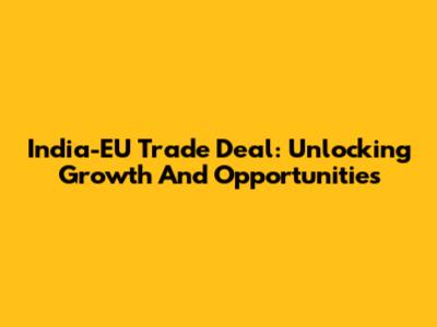 India-EU Trade Deal: Unlocking Growth And Opportunities
