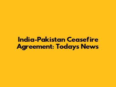 India-Pakistan Ceasefire Agreement: Today's News