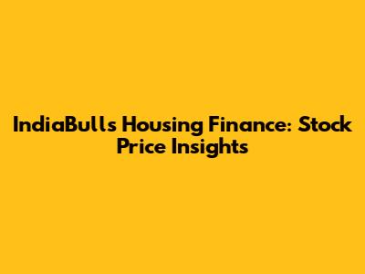 IndiaBulls Housing Finance: Stock Price Insights