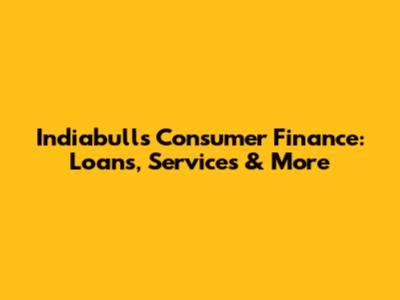 Indiabulls Consumer Finance: Loans, Services & More