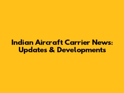 Indian Aircraft Carrier News: Updates & Developments