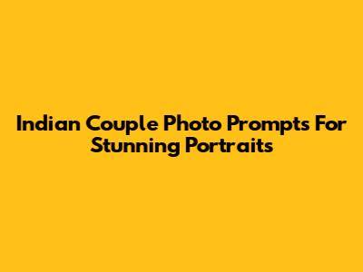Indian Couple Photo Prompts For Stunning Portraits